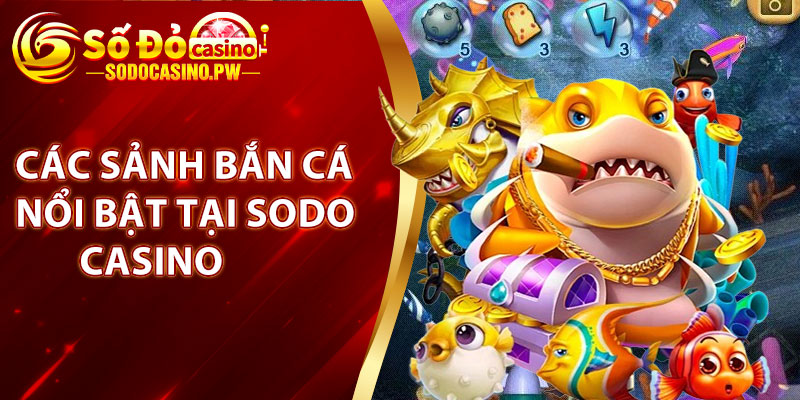 Bắn Cá Sodo Casino – Cuộc Săn Thưởng Đầy Kịch Tính Dưới Đại Dương 4 Các sảnh bắn cá nổi bật tại Sodo Casino