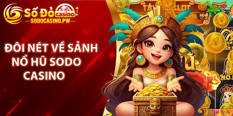 Nổ Hũ Sodo Casino – Cơ Hội Vàng Để Trúng Lớn Và Thỏa Mãn Niềm Đam Mê 2 Đôi nét về sảnh nổ hũ Sodo Casino