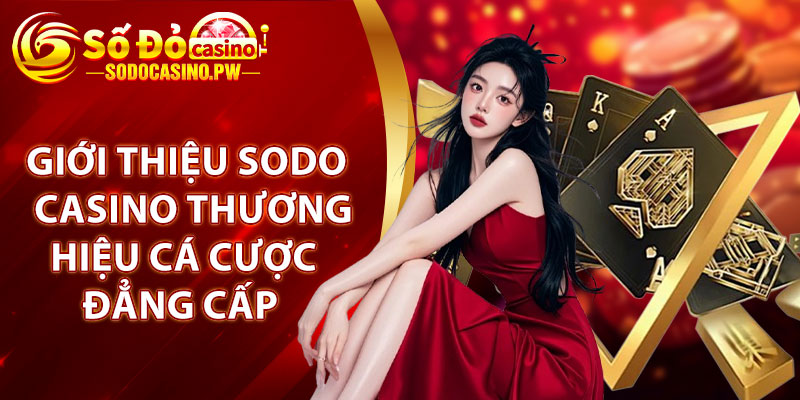 Giới Thiệu Sodo Casino – Top Nhà Cái Cá Cược Uy Tín Hàng Đầu 1 Giới thiệu Sodo Casino thương hiệu cá cược đẳng cấp