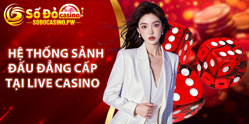 Live Casino Đỉnh Cao Cơ Hội Thắng Lớn Cùng Sodo Casino 3 Hệ thống sảnh đấu đẳng cấp tại live casino