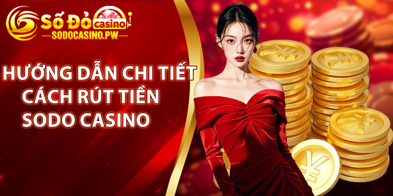 Rút Tiền Sodo Casino - Các Bước An Toàn Đơn Giản Cho Hội Viên 4 Hướng dẫn chi tiết cách rút tiền Sodo Casino nhanh chóng