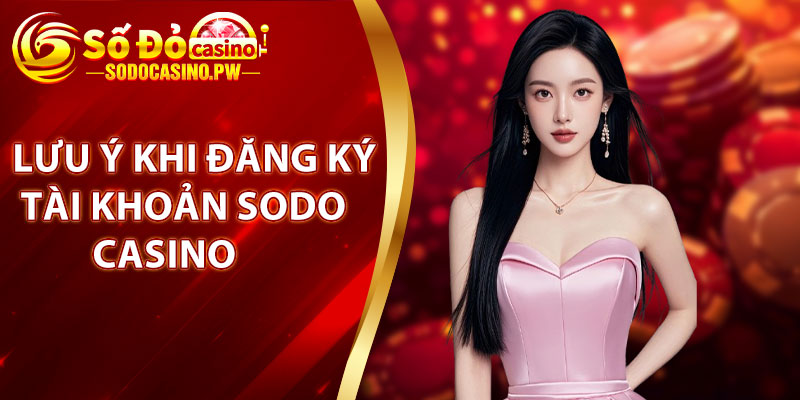 Đăng Ký Sodo Casino – Tạo Tài Khoản Nhanh Chóng Chỉ Trong 2 Phút 3 Một số điều cần lưu ý khi đăng ký tài khoản Sodo Casino