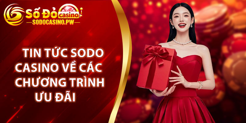 Tin Tức Sodo Casino – Cập Nhật Thông Tin Mới Nhất Năm 2025 3 Tin tuc Sodo Casino ve cac chuong trinh uu dai