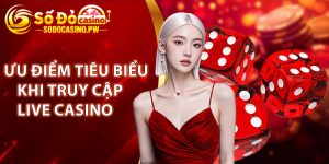 Ưu điểm tiêu biểu khi truy cập Live Casino