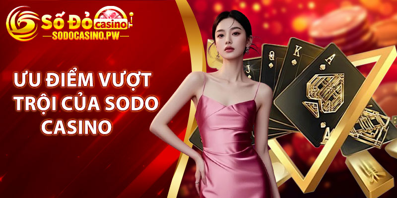 Giới Thiệu Sodo Casino – Top Nhà Cái Cá Cược Uy Tín Hàng Đầu 3 Ưu điểm vượt trội của Sodo Casino