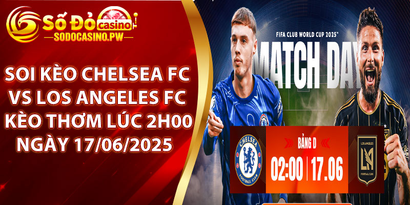 Soi kèo Chelsea FC vs Los Angeles FC - Kèo Thơm Lúc 2h00 Ngày 17/06/2025 1 Soi kèo Chelsea FC vs Los Angeles FC - Kèo Thơm Lúc 2h00 Ngày 17/06/2025
